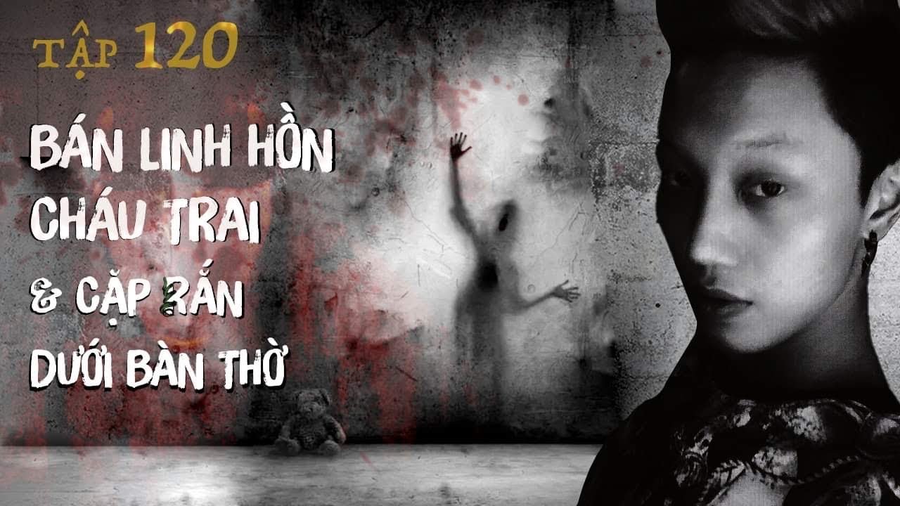 Tập 120: BÁN HỒN CHÁU TRAI - CẶP RẮN DƯỚI BÀN THỜ || NGUYỄN NGUYỄN