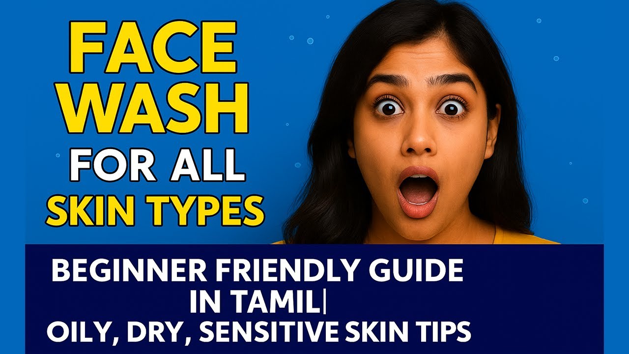 D7: Face Wash for All Skin Types | Beginner Friendly Guide in Tamil | Oily, Dry, Sensitive Skin Tips