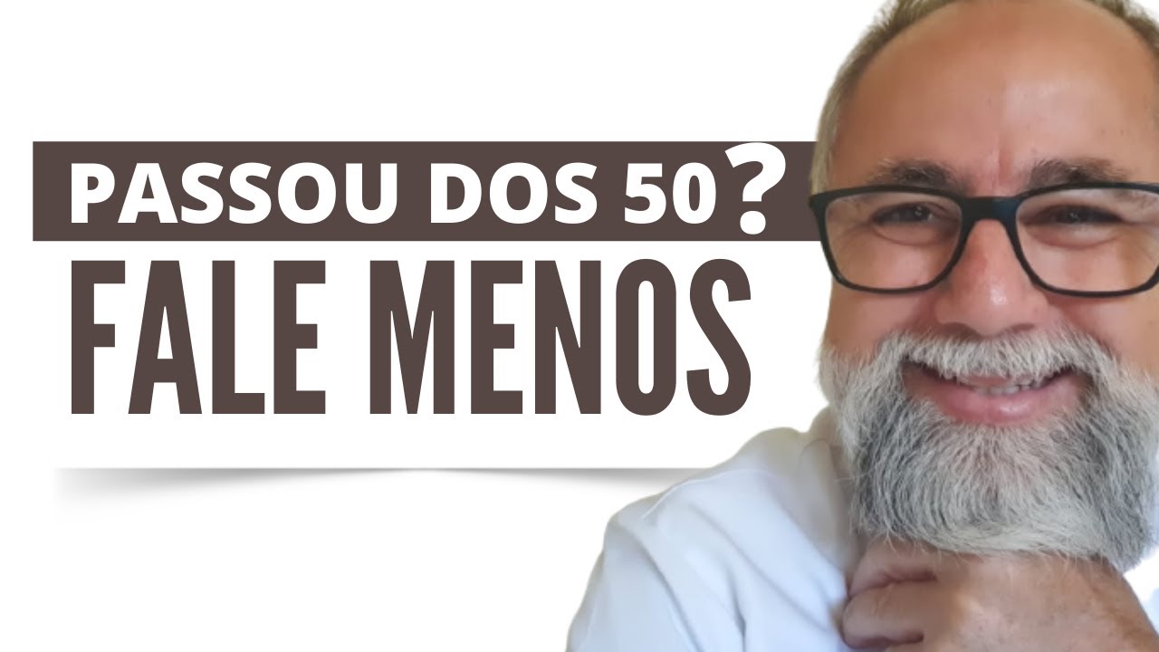 SE VOCÊ PASSOU DOS 50 ANOS, FALE MENOS E VIVA MUITO MELHOR