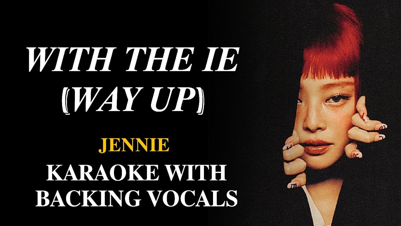 JENNIE - WITH THE IE (WAY UP) - KARAOKE WITH BACKING VOCALS