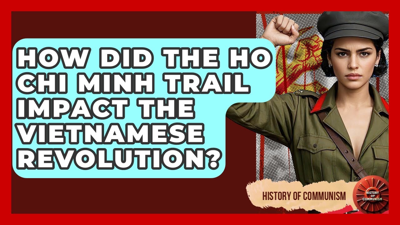 How Did The Ho Chi Minh Trail Impact The Vietnamese Revolution? - History of Communism
