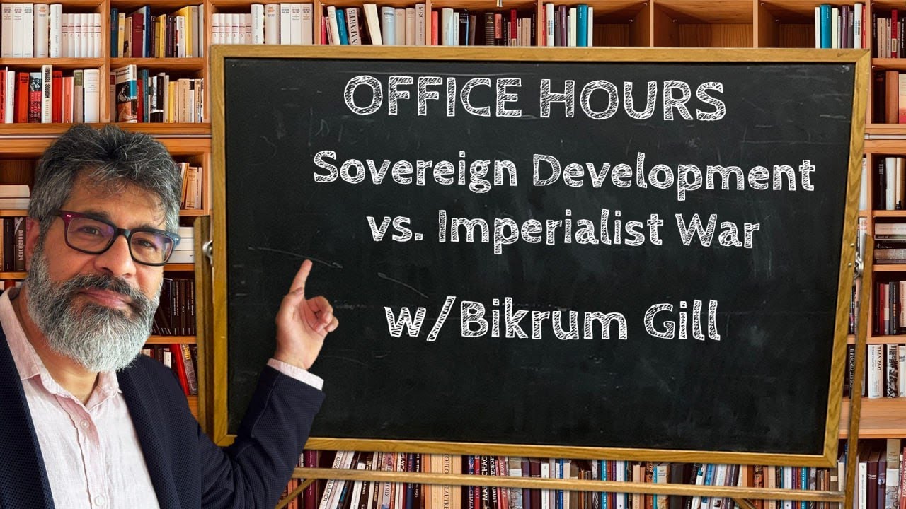 Office Hours 15-Sovereign Development vs. Imperialist War w/Bikrum Gill