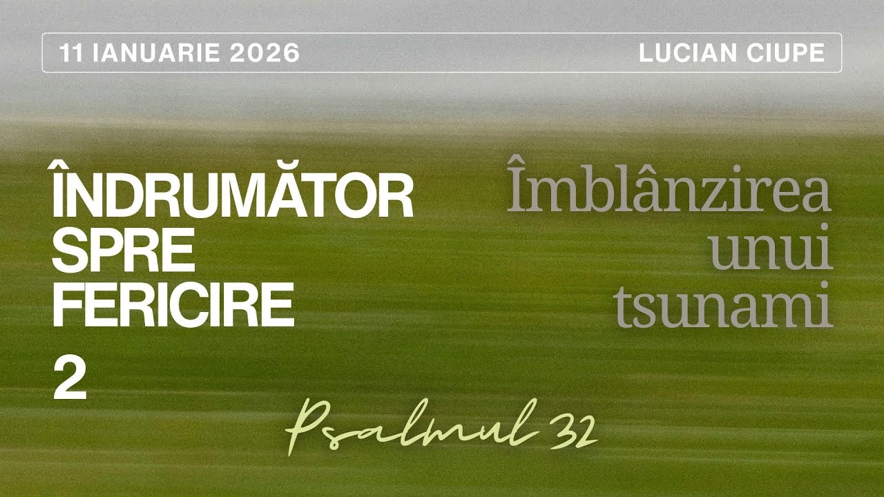 Psalm 32: Îndrumător spre fericire (p. 2) - Îmblânzirea unui tsunami // Lucian Ciupe