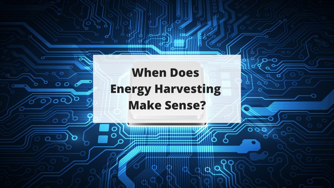 When Does Energy Harvesting Make Sense Webinar
