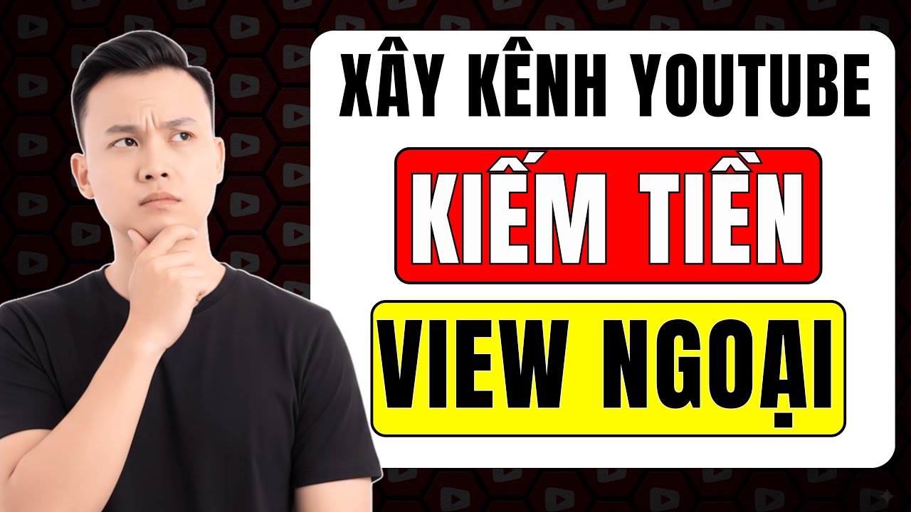 Hướng Dẫn Tạo Kênh YouTube Kiếm Tiền Mới Nhất View Ngoại – Dễ Hiểu