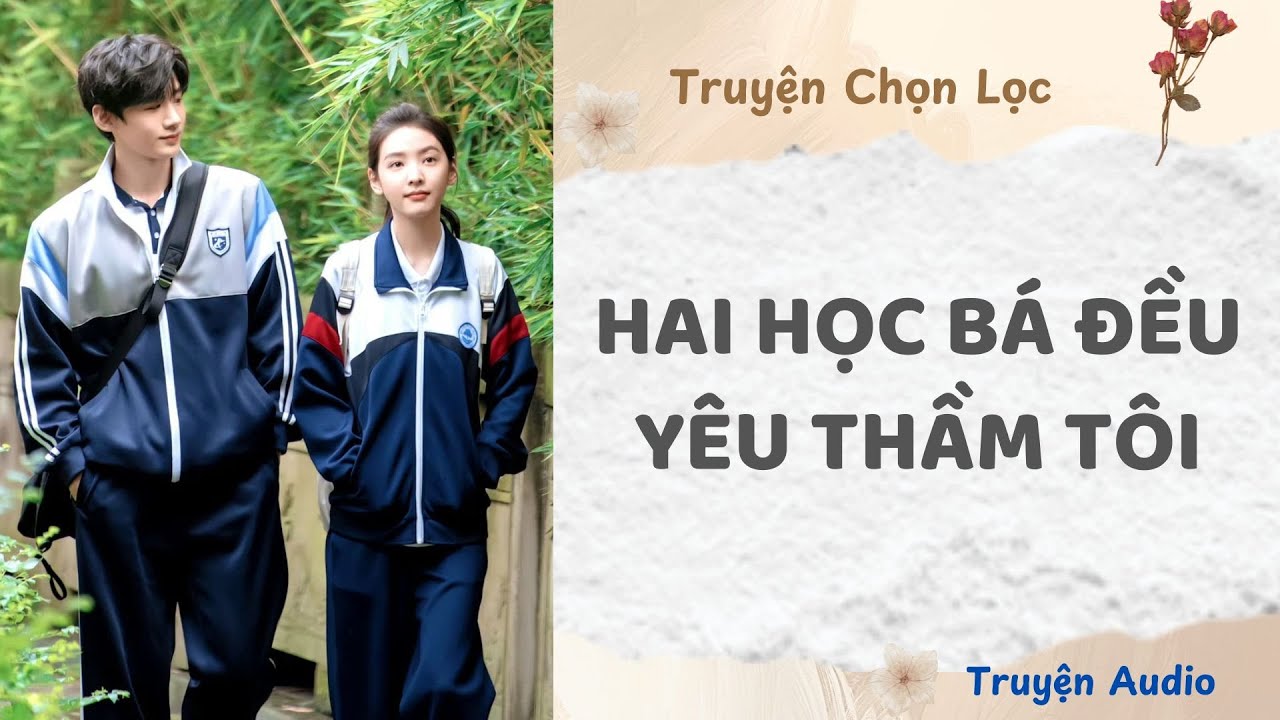 Hai Học Bá Đều Yêu Thầm Tôi | Truyện Full