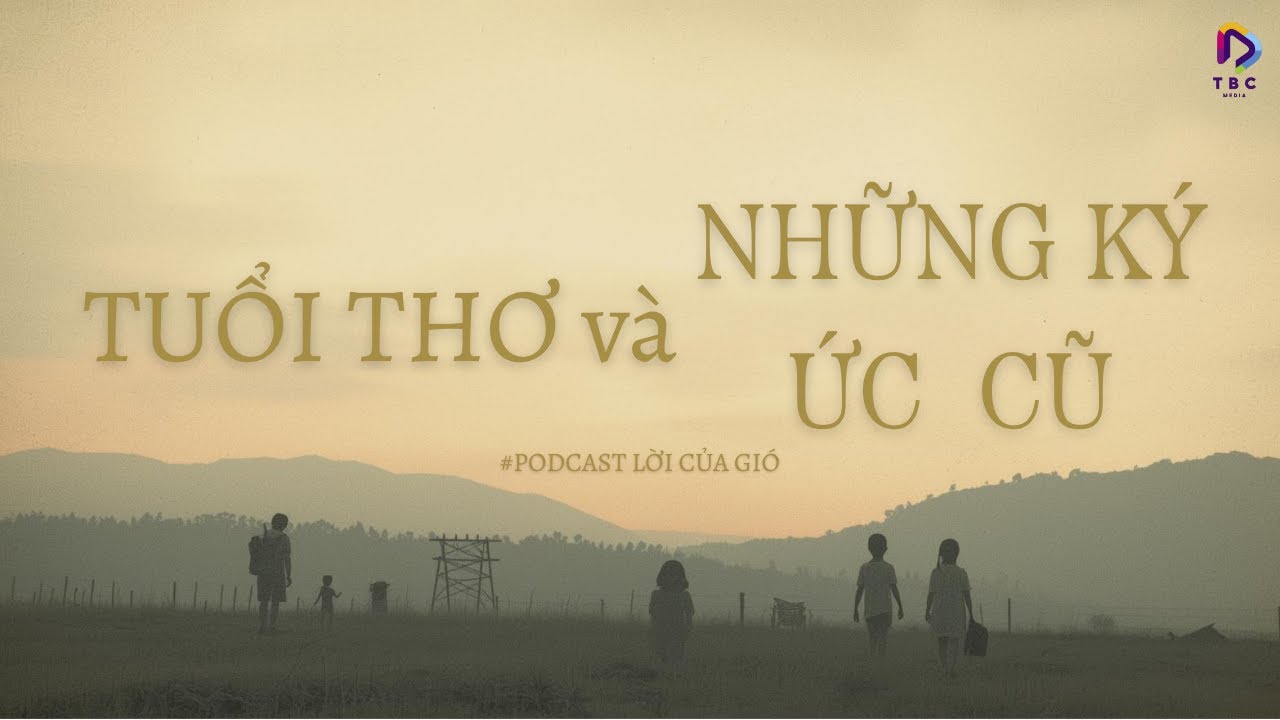 Tuổi Thơ Và Những Ký Ức Cũ | Podcast lời Của Gió