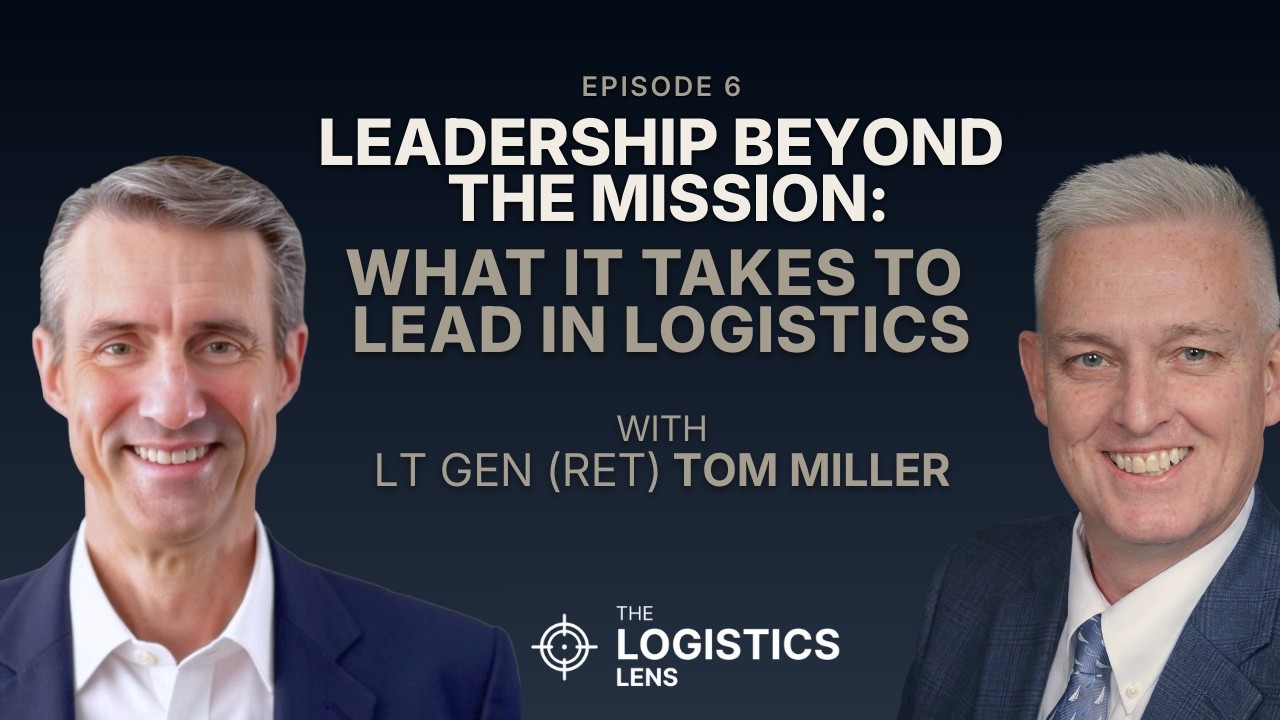 Leadership Beyond the Mission: What It Takes to Lead in Logistics with Lt Gen (Ret) Tom Miller