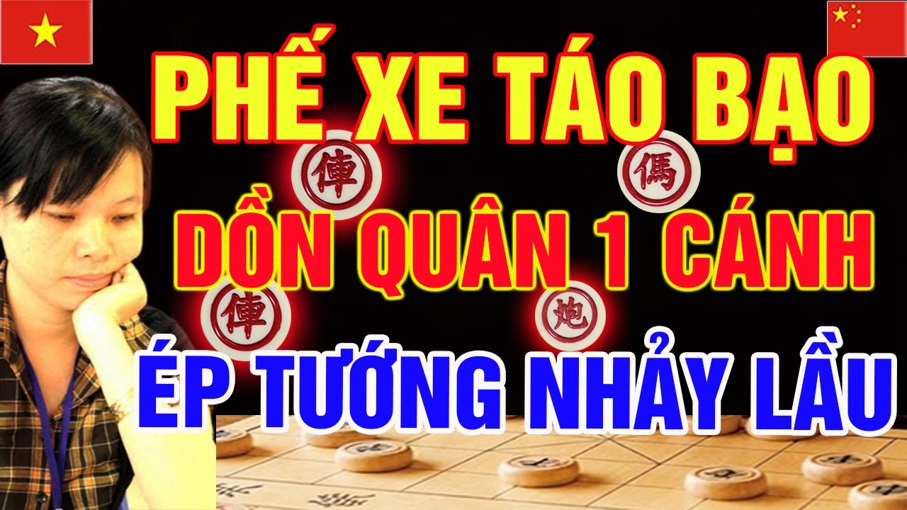 Kỳ Hậu Việt Nam tung  chiêu Phế Xe táo bạo, ép Tướng cao thủ Trung Quốc nhảy lầu cực gắt