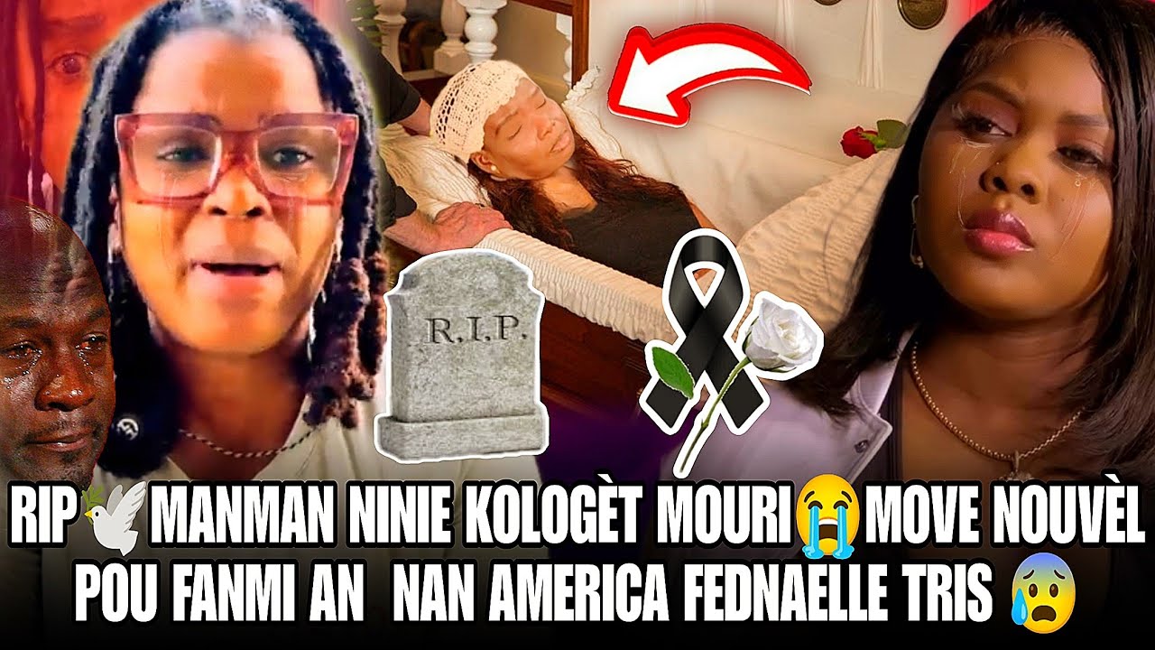 RIP 🕊️MANMAN NINIE KOLOGÈT MOURI😭 WOY MOVE NOUVÈL POU FANMI AN  NAN AMERICA FEDNAELLE TRIS 😰