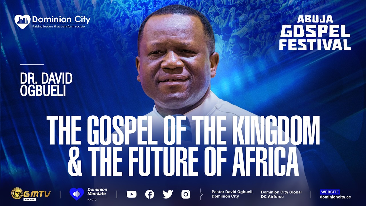 THE GOSPEL OF THE KINGDOM & THE FUTURE OF AFRICA | DR DAVID OGBUELI | ABUJA GOSPEL FESTIVAL 2025