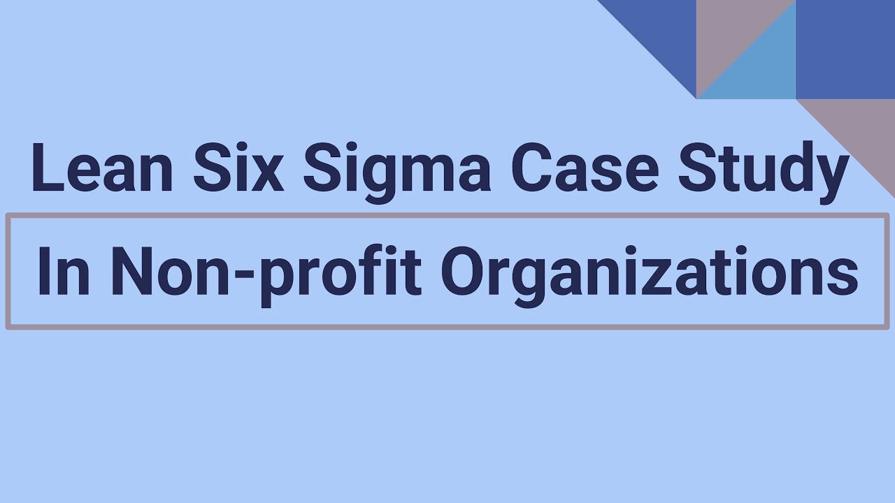 Lean Six Sigma Case Study | In Non-profit Organizations | Article Summary