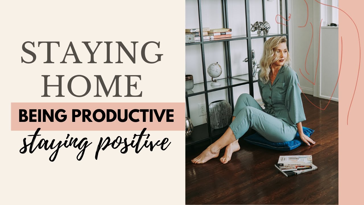 STAYING PRODUCTIVE & POSITIVE DURING THE QUARANTINE