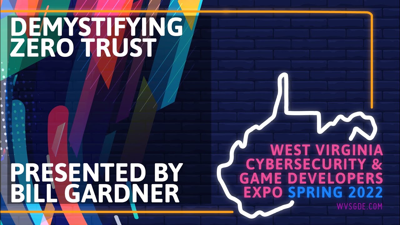 WVSGDE 2022 - Cybersecurity - Bill Gardner - Demystifying Zero Trust