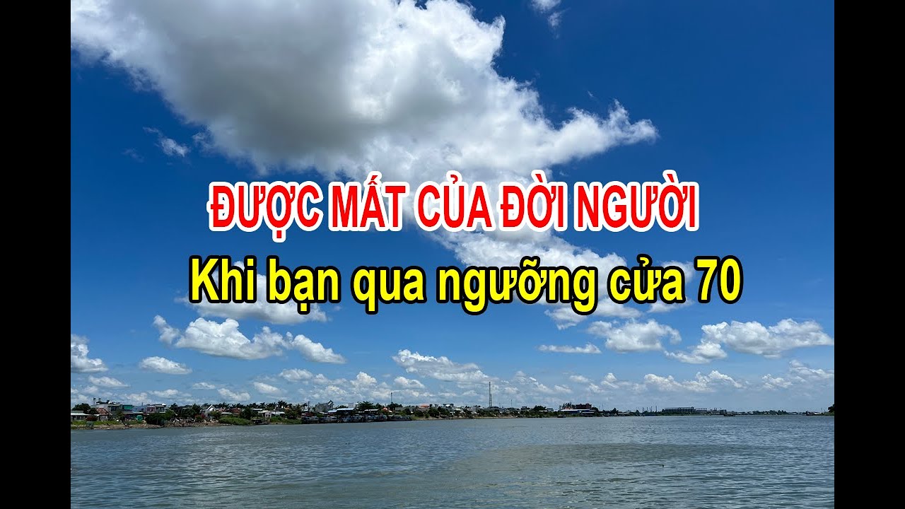 ĐƯỢC MẤT CỦA ĐỜI NGƯỜI : Phía sau tuổi 70 là gì ?