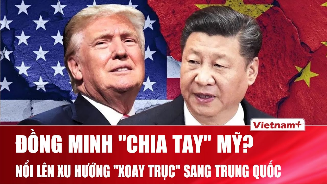 Một năm dưới thời Trump, xu hướng “xoay trục sang Trung Quốc” bất ngờ nổi lên mạnh mẽ