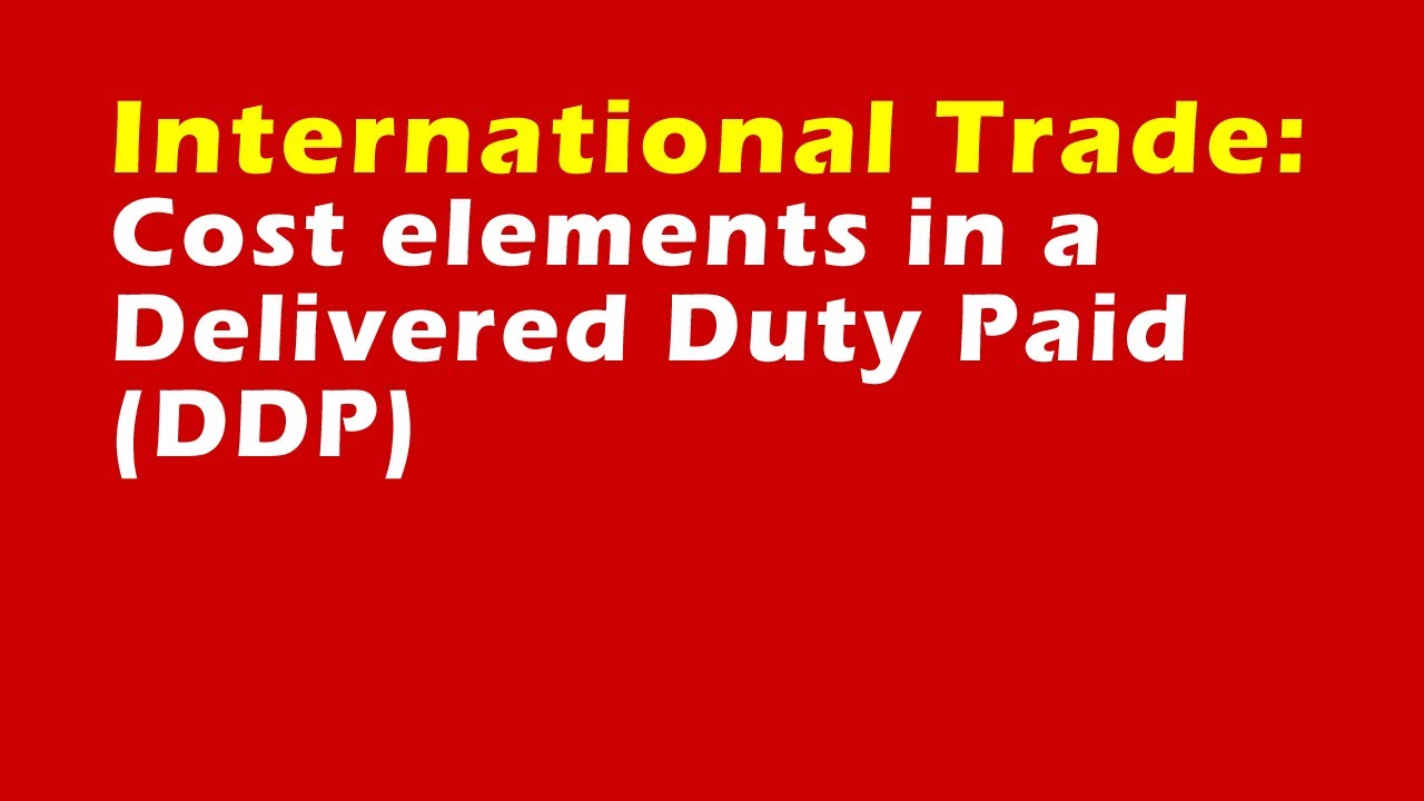 International trade: Cost elements in a Delivered Duty Paid (DDP)