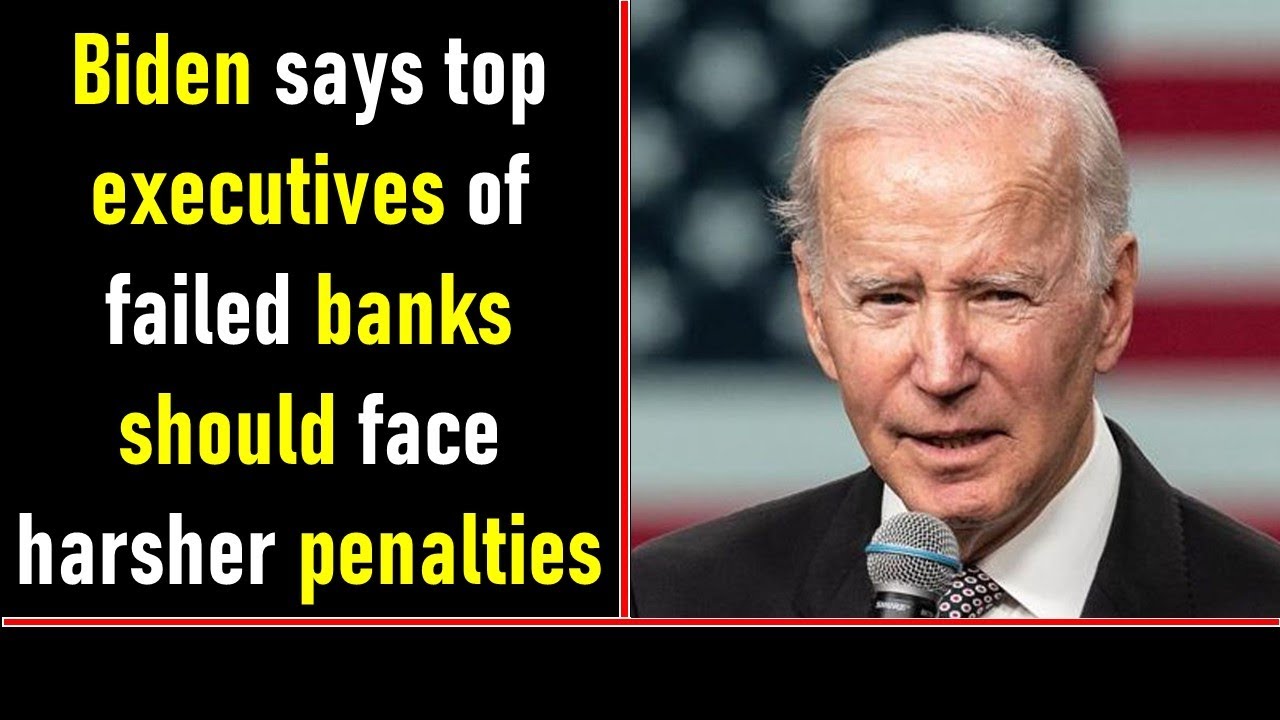 Biden says top executives of failed banks should face harsher penalties