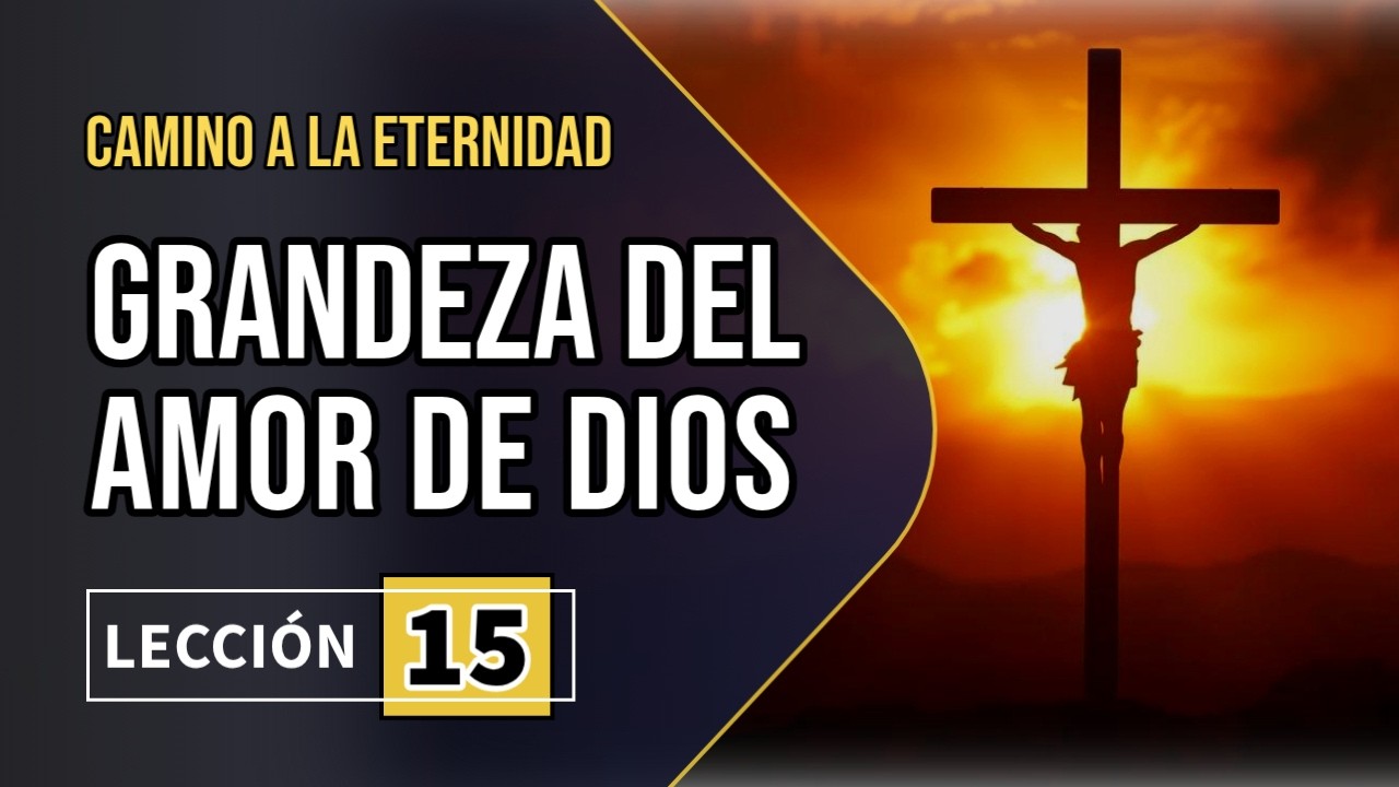 La grandeza del amor de Dios - Lecci&oacute;n 15 | Camino a la eternidad