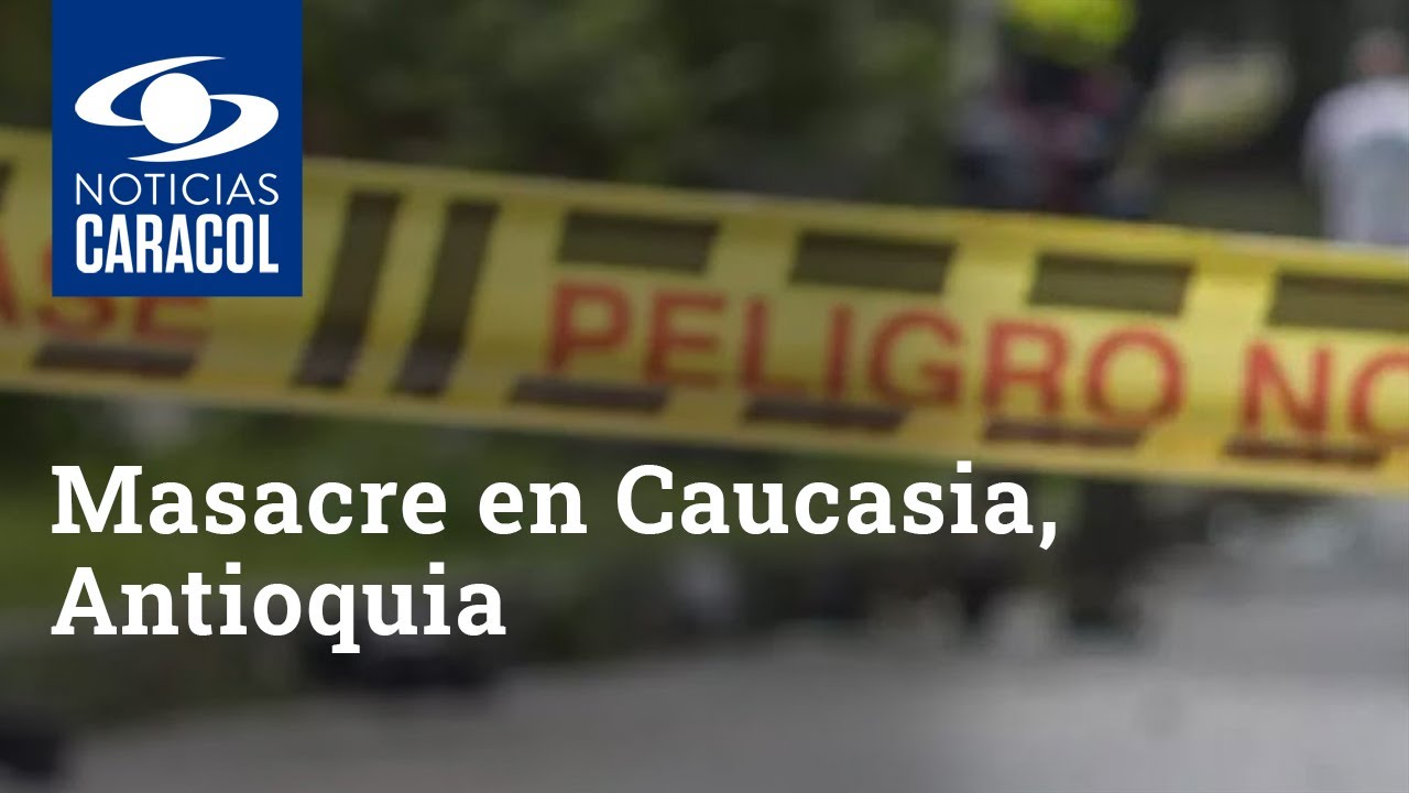 Masacre en Caucasia, Antioquia: confirman tres muertos y cinco heridos tras incursión armada