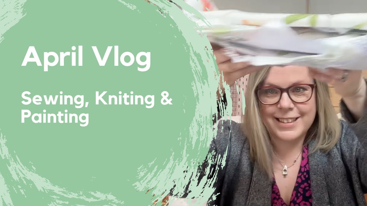 April Vlog  - Sewing, Knitting and Painting!! Sew  Frugal 2024