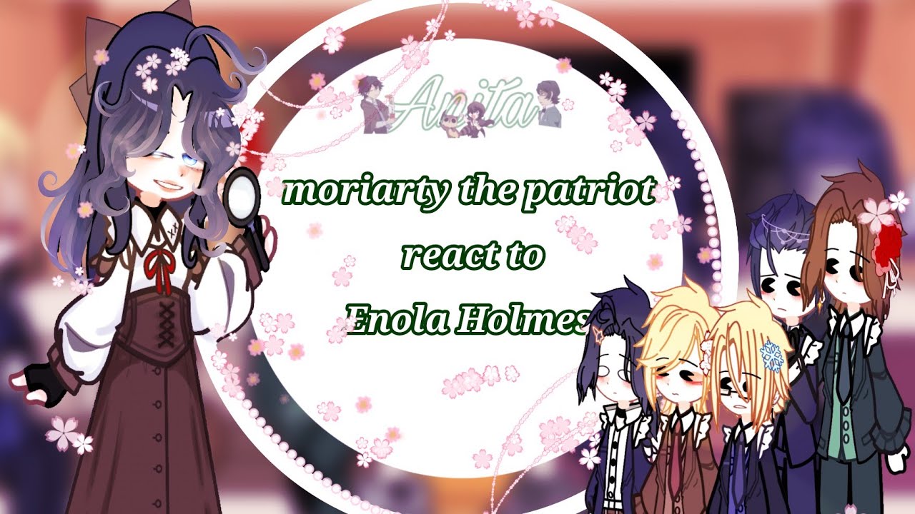 moriarty the patriot react to Enola Holmes|part1/2|AU|mtp|gacha Nebula|