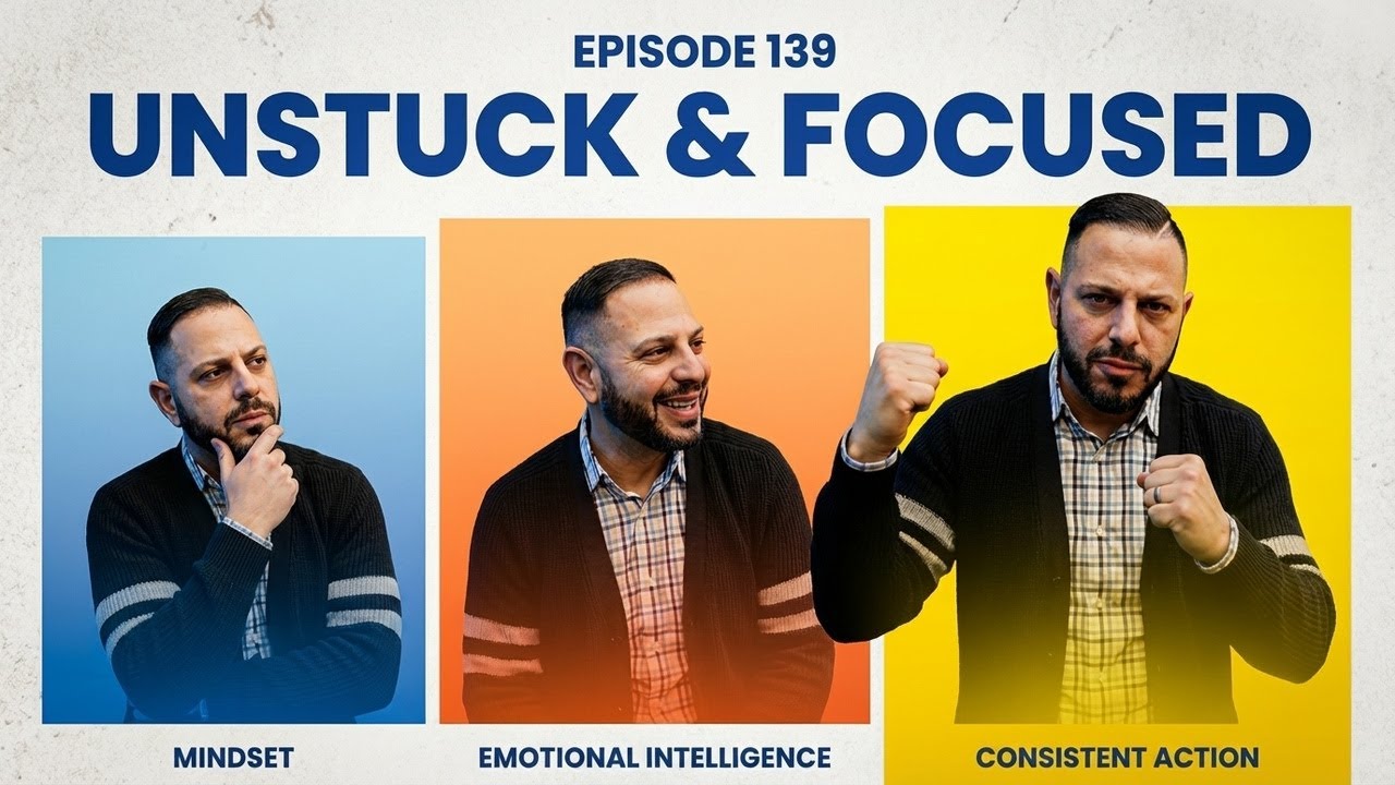 EP 139: Unstuck & Focused - Part III: Mindset, Emotional Intelligence & Taking Consistent Action