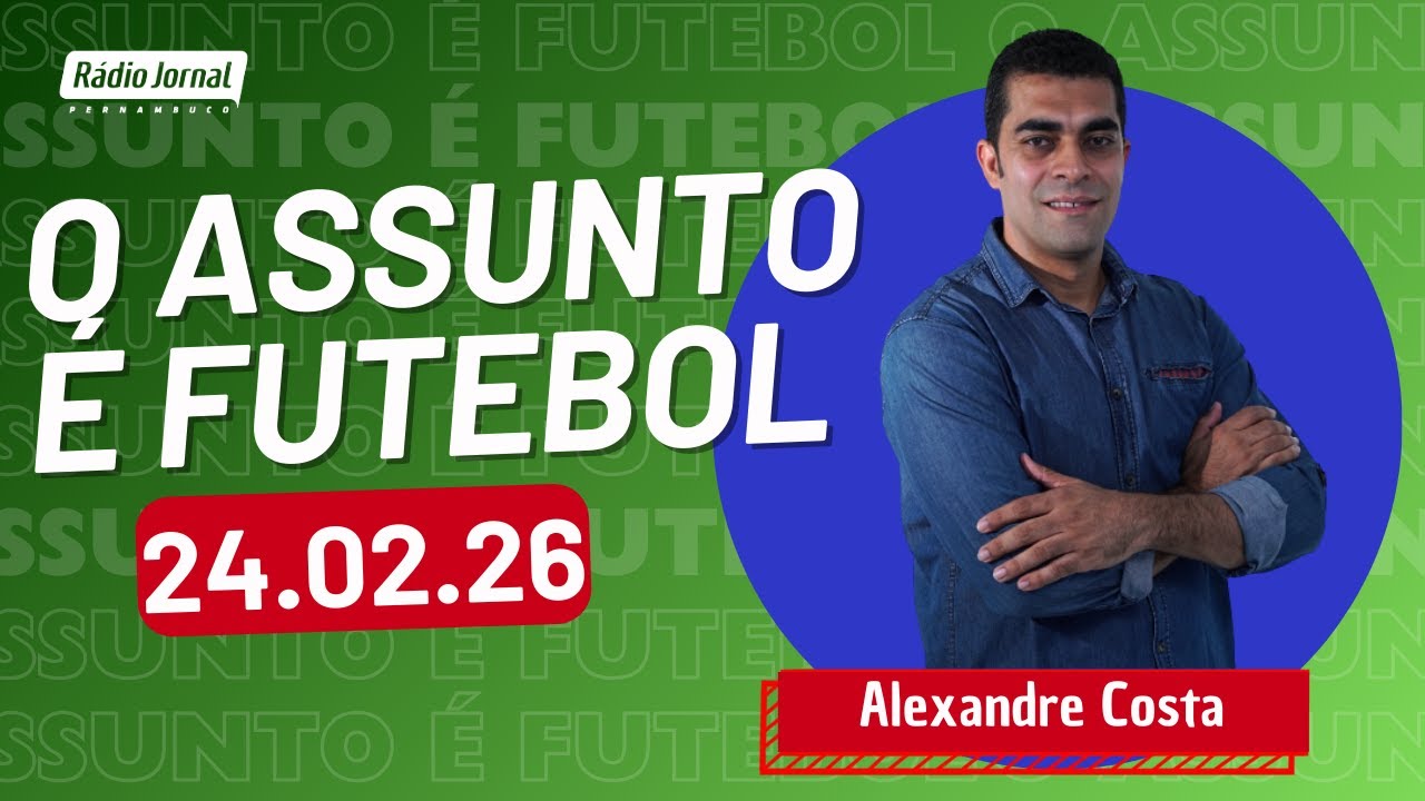 O ASSUNTO É FUTEBOL com ALEXANDRE COSTA | RÁDIO JORNAL (24.02.26)