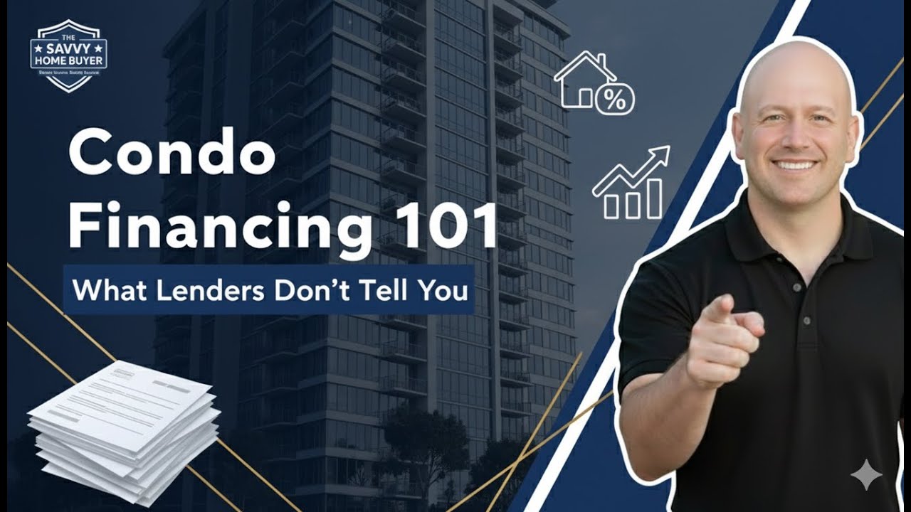 Condo Financing |  What Lenders Don&rsquo;t Tell You | The Savvy Home Buyer 2025