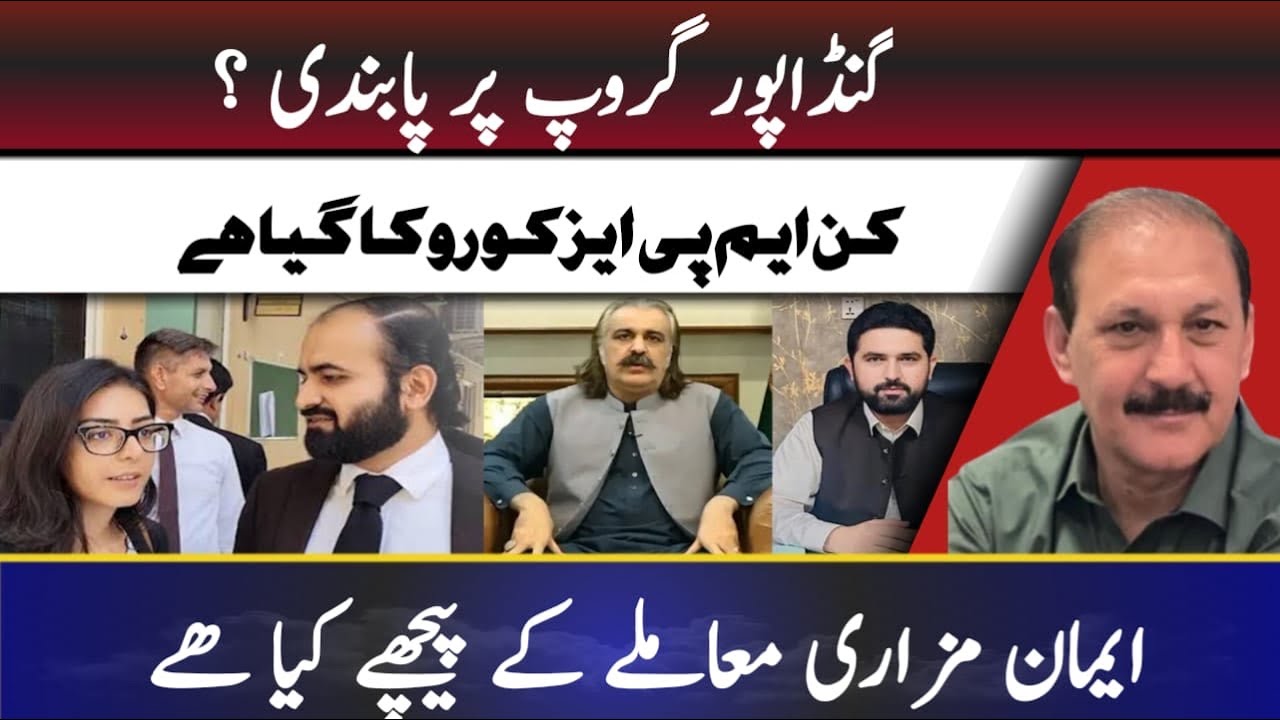 Is there a ban on the Gandapur group? || What is behind the Imaan Mazari matter?