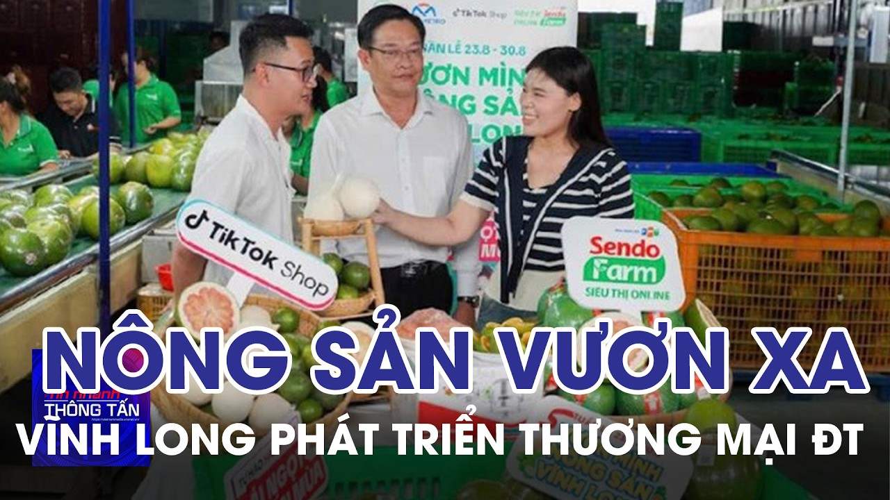 Vĩnh Long phát triển thương mại điện tử mở đường cho nông sản vươn xa | Tin nhanh Thông tấn