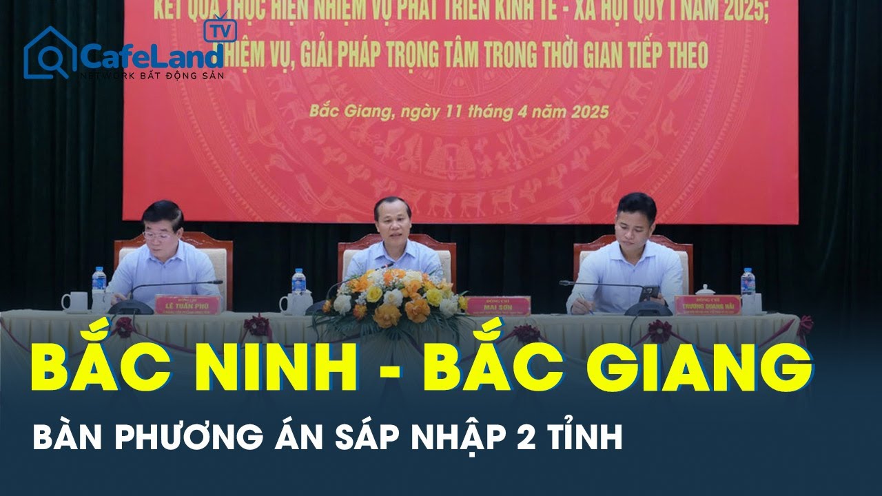 Nóng: Bắc Ninh, Bắc Giang họp bàn phương án sáp nhập 2 tỉnh | CafeLand
