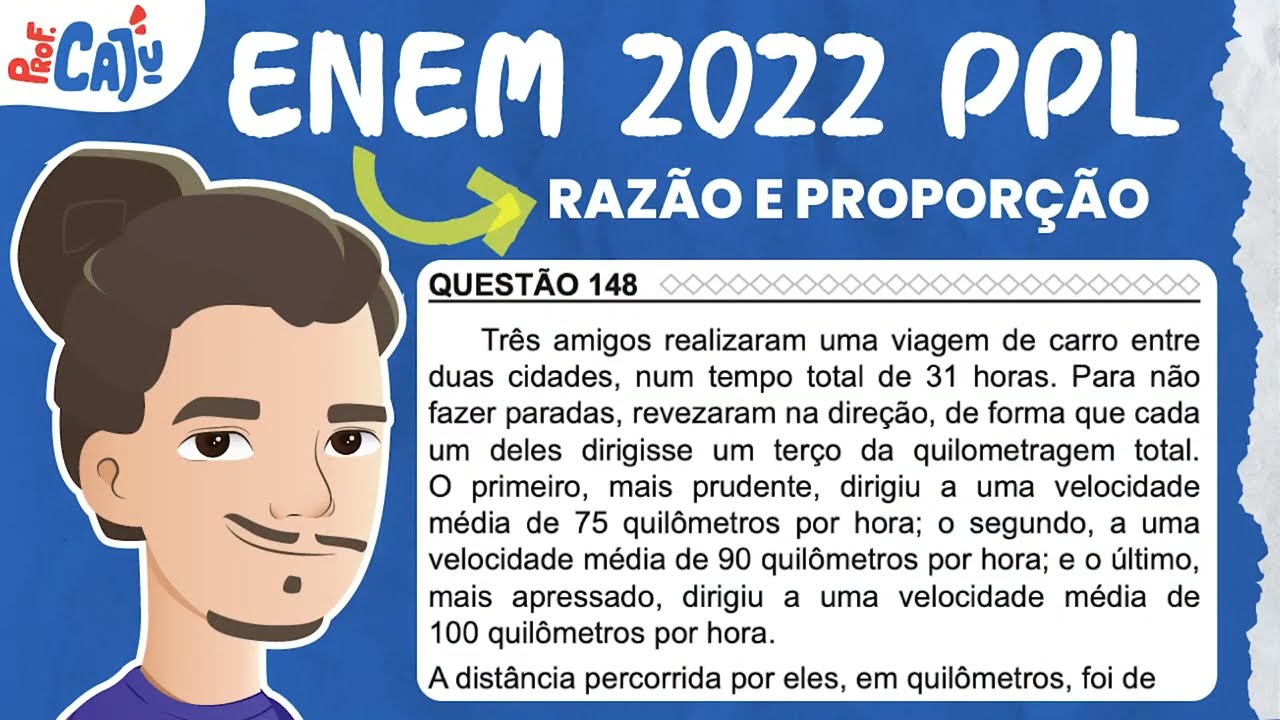 [ENEM 2022 PPL] 148 📘 RAZÃO E PROPORÇÃO Três amigos realizaram uma viagem de carro entre duas