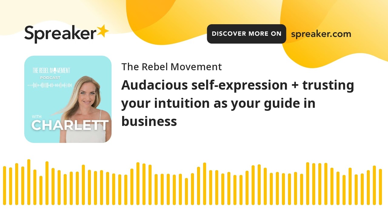 Audacious self-expression + trusting your intuition as your guide in business (made with Spreaker)
