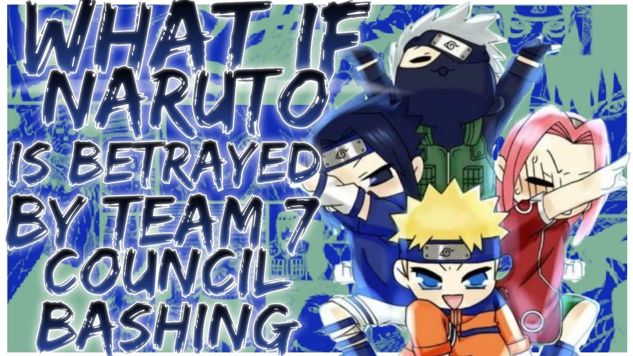 what if Naruto is betrayed by team 7 council bashing