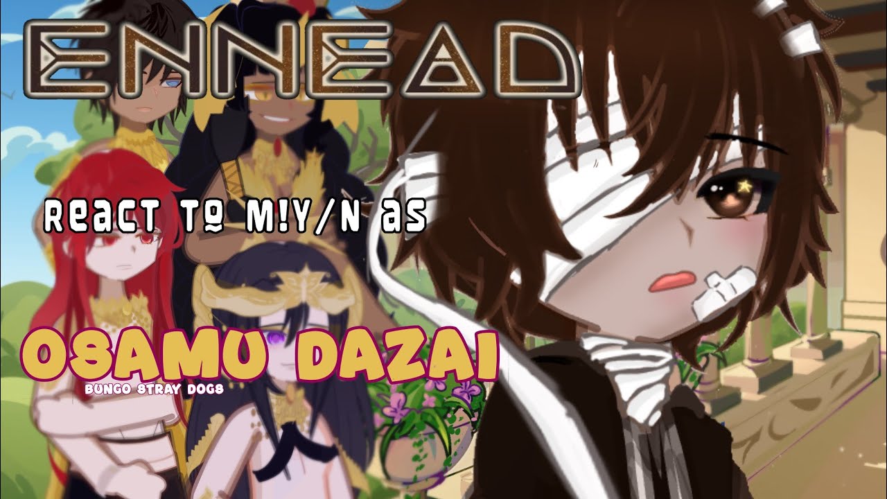 ENNEAD React to M!y/n as Osamu Dazai