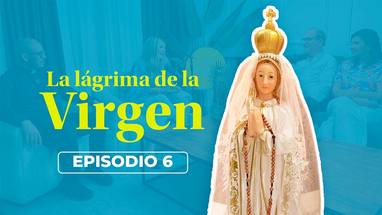 EPISODIO #6  | LA LÁGRIMA DE LA VIRGEN QUE ENCENDIÓ LA FE