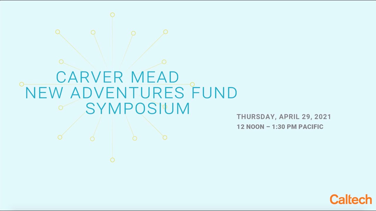 Carver Mead New Adventures Fund Symposium - 4/29/21