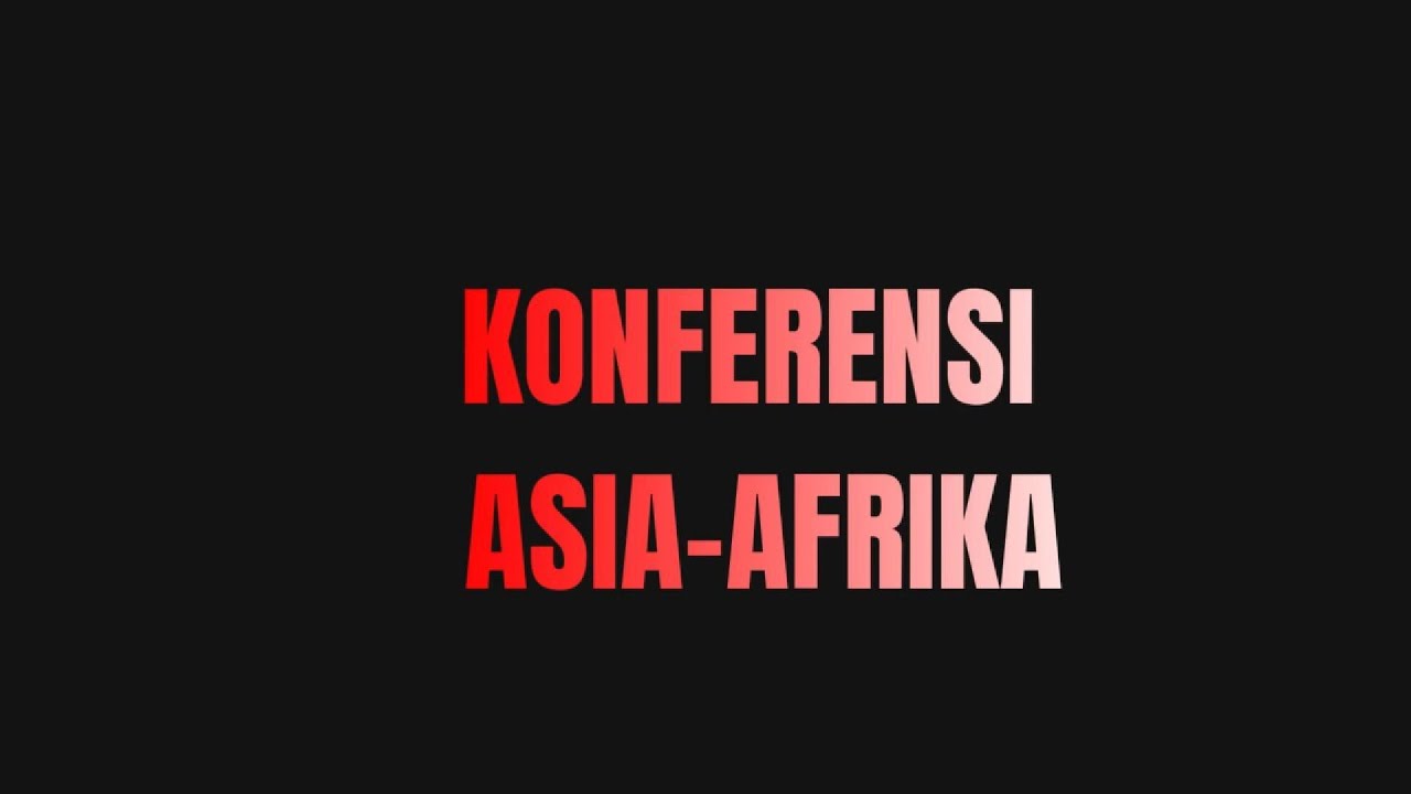 Kenapa Konferensi Asia Afrika sangat berarti bagi perjuangan di Asia dan Afrika?, sejarah Indoenesia