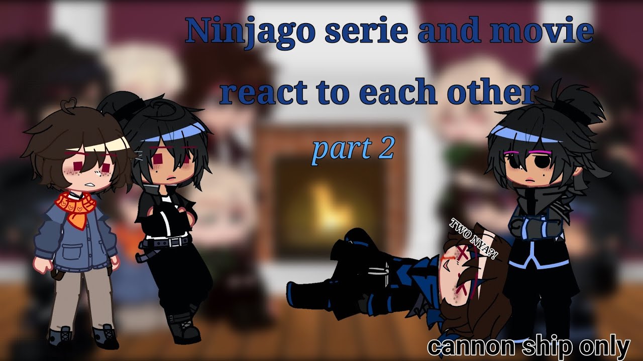 Ninjago movie react to original series//part:2/3//CANNON SHIP ONLY