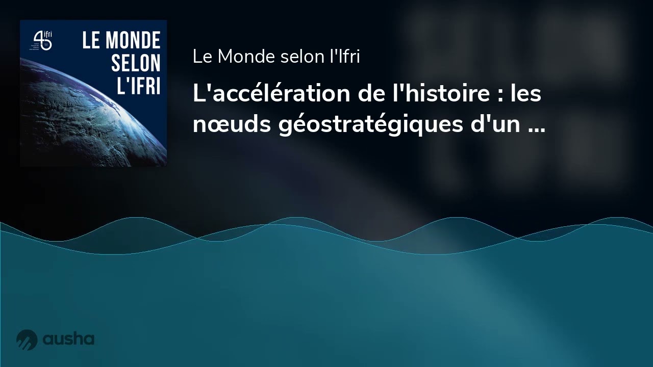 L'accélération de l'histoire : les nœuds géostratégiques d'un monde hors de contrôle