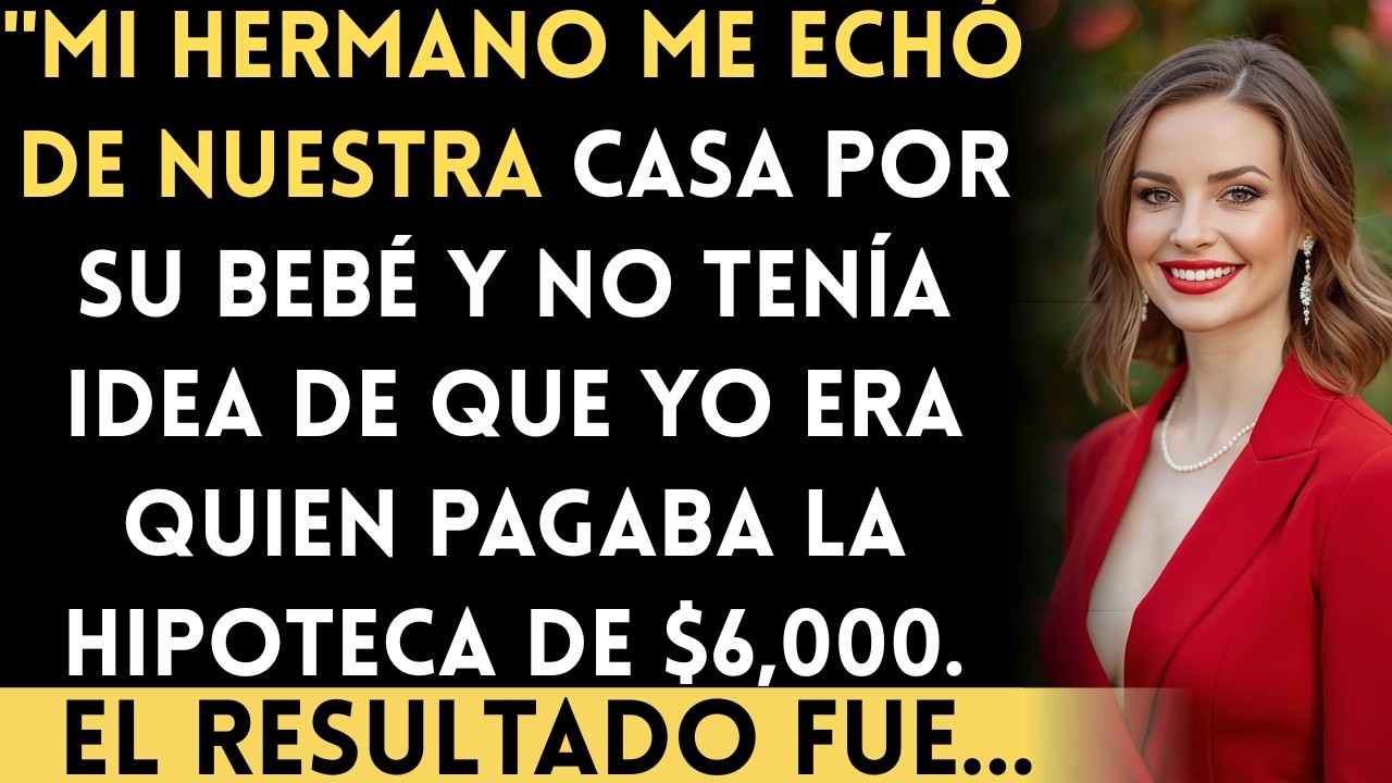 Mi Hermano Quiso Echarme de la Casa por su Bebé—No Sabía que Yo Pagaba la Hipoteca de $6,000...