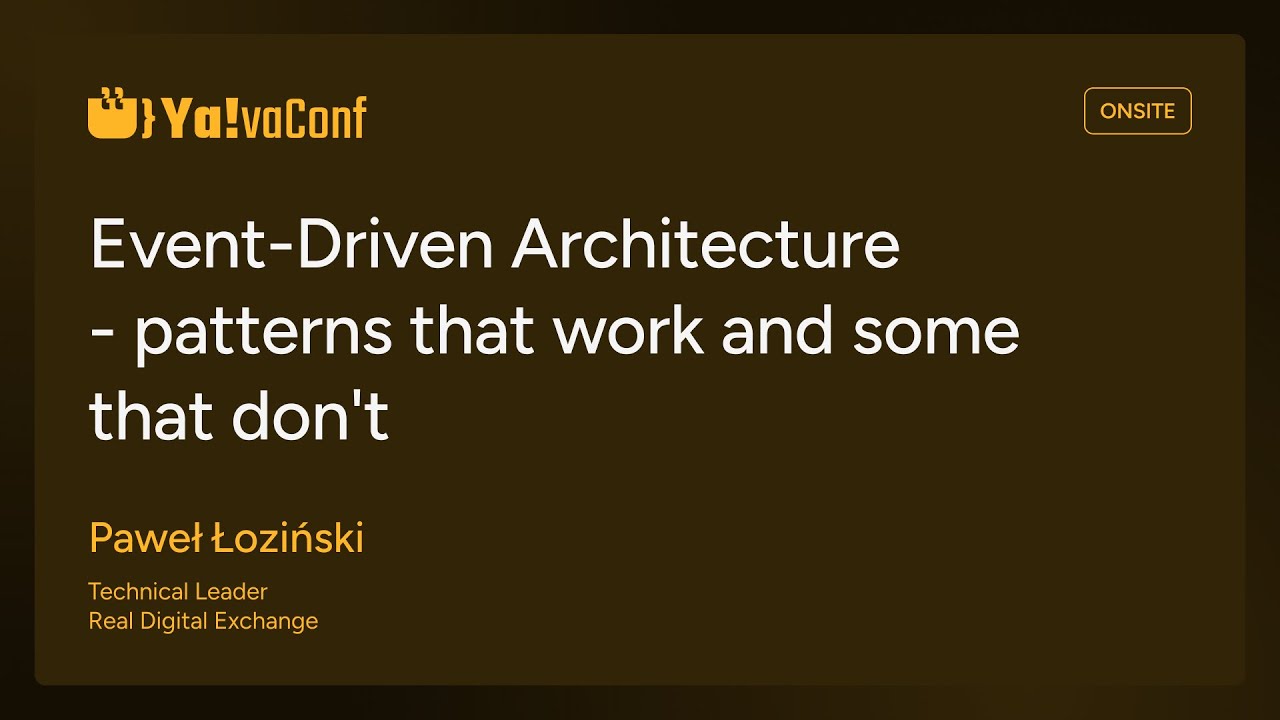 Ya!va Conf 25 - Event-Driven Architecture - patterns that work and some that don't - P. Łoziński