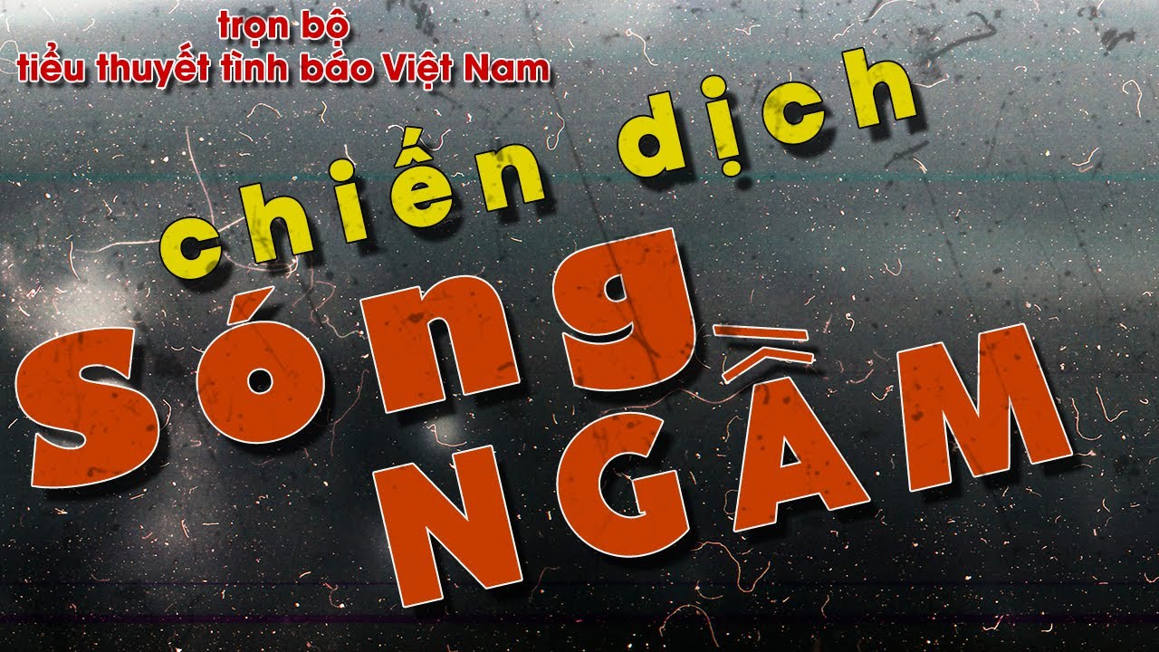 CHIẾN DỊCH SÓNG NGẦM Full trọn bộ -Tiểu thuyết tình báo Việt Nam hay nhất | @truyentinhbao​