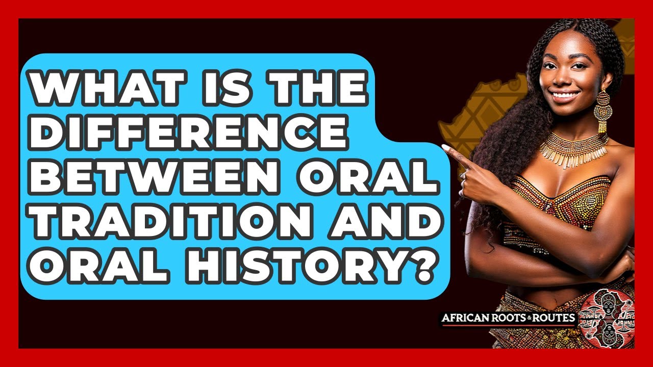 What Is The Difference Between Oral Tradition And Oral History? - African Roots And Routes