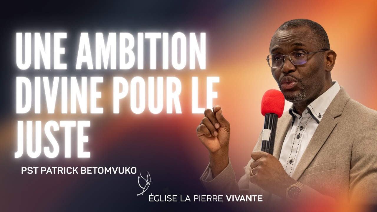 UNE AMBITION DIVINE POUR LE JUSTE / Pasteur Patrick Betomvuko / 1 mars 2026