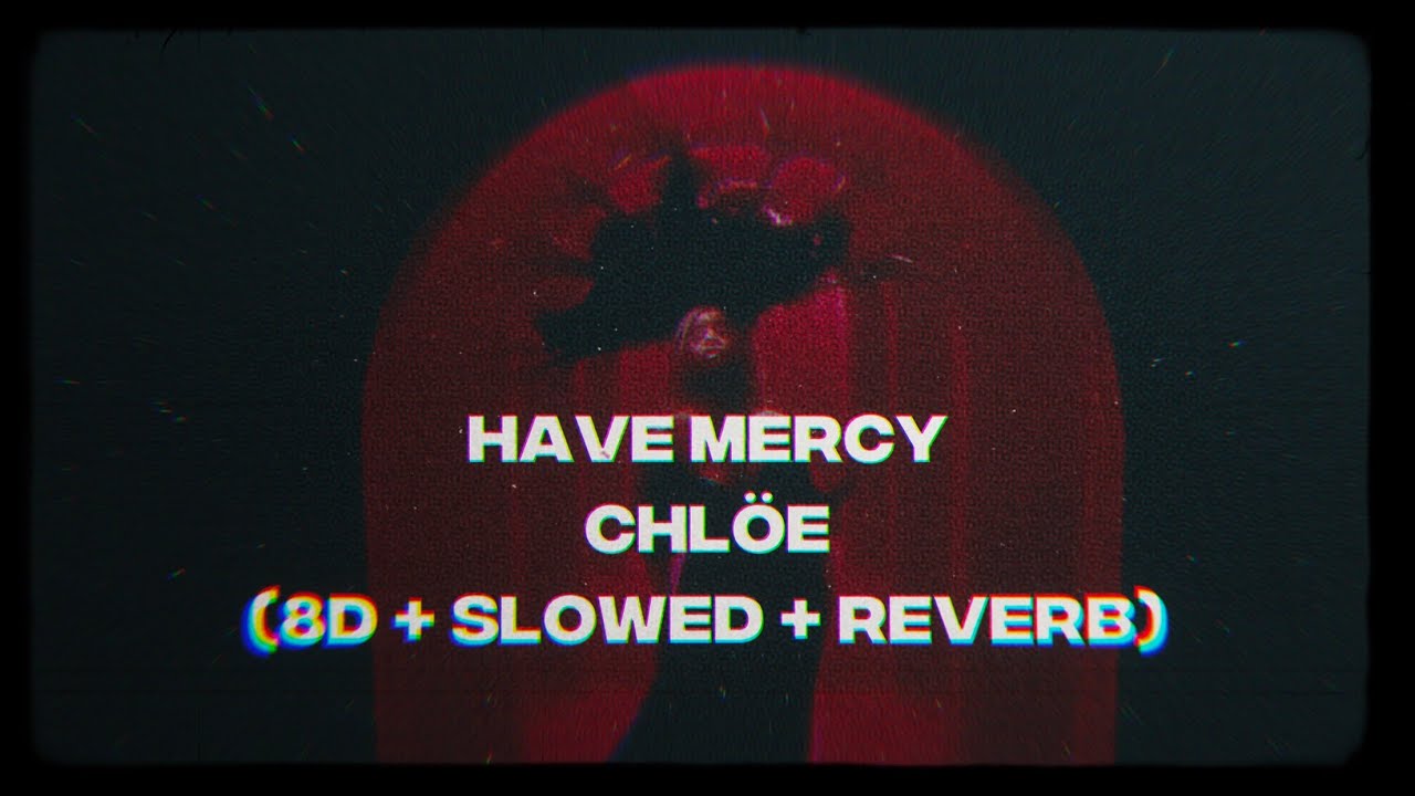 Have Mercy - Chlöe (8D + Slowed + Reverb)
