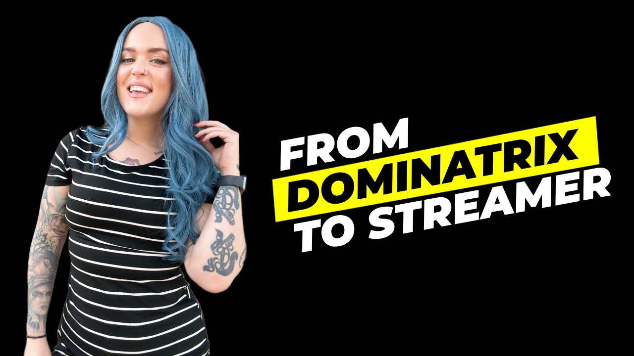 Why She went from DOMINATRIX to Streamer?
