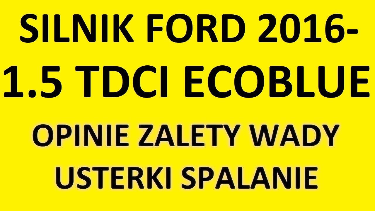 Silnik Ford 1.5 EcoBlue opinie, recenzja, zalety, wady, usterki, spalanie, rozrząd, olej, forum.