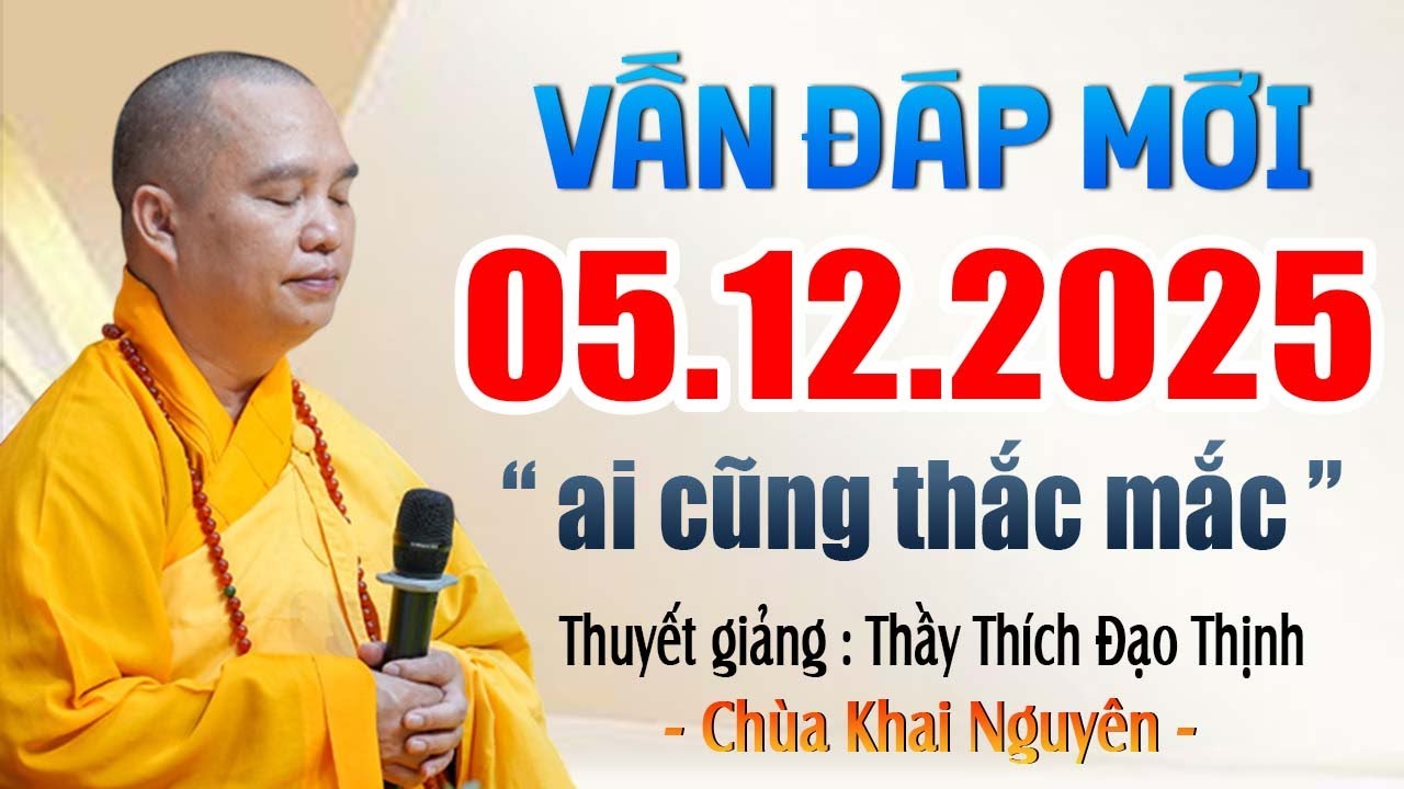VẤN ĐÁP MỚI 05 . 12. 2025  rất ý nghĩa mà ai cũng thắc mắc giải đáp Thầy Thích Đạo Thịnh